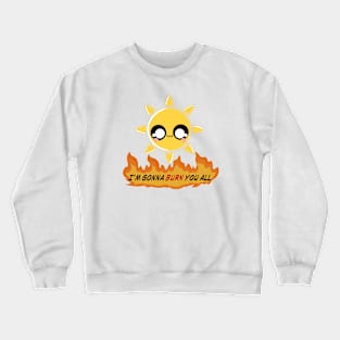 I'm gonna burn you all Crewneck Sweatshirt